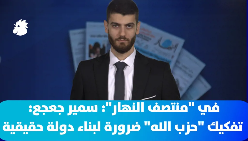 في "منتصف النهار"- سمير جعجع: تفكيك "حزب الله" ضرورة لبناء دولة حقيقية في لبنان