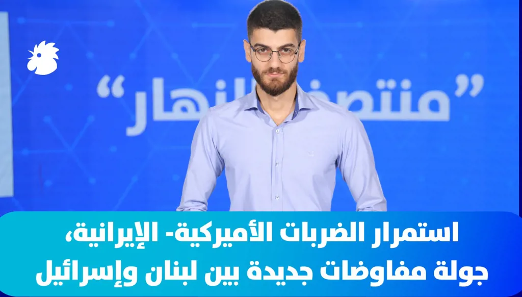 في "منتصف النهار" اليوم: استمرار الضربات الأميركية- الإيرانية... وجولة مفاوضات جديدة بين لبنان وإسرائيل