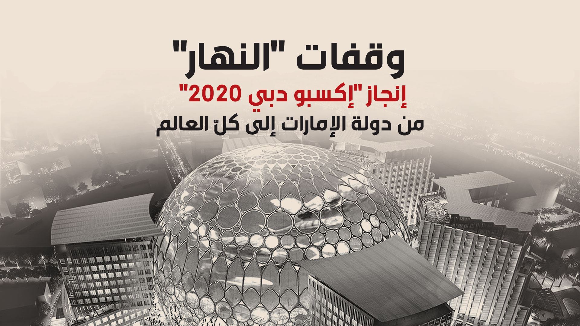 وقفات "النهار"
إنجاز "إكسبو دبي 2020" 
من دولة الإمارات إلى كلّ العالم