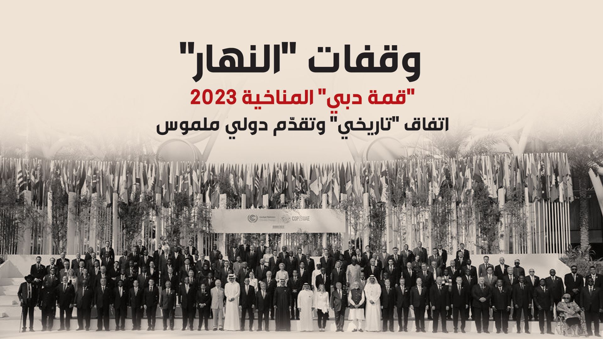 وقفات "النهار"
"قمة دبي" المناخية 2023
اتفاق "تاريخي" وتقدّم دولي ملموس