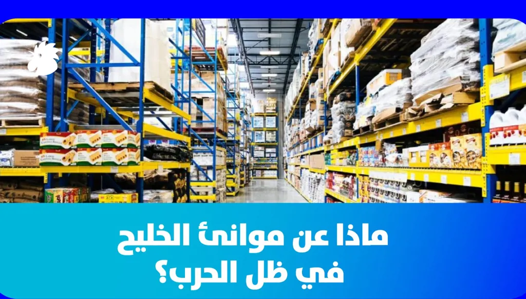 ماذا عن موانئ الخليح في ظل الحرب؟