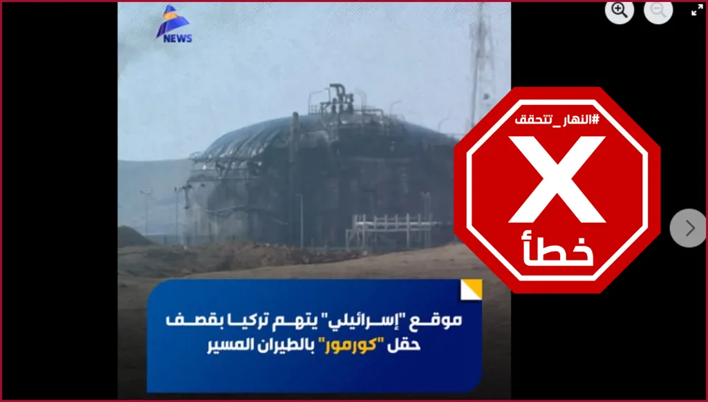 مواقع إسرائيلية تتهم تركيا بالهجوم على حقل كورمور في كردستان العراق؟ النهار تتحقق FactCheck