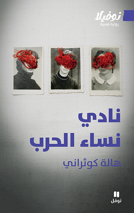 نادي نساء الحرب: رواية قصيرة للكاتبة هالة كوثراني تستعيد ذاكرة الحرب الأهلية اللبنانية من خلال حكاية صداقة تجمع ثلاث نساء. (دار نوفل)