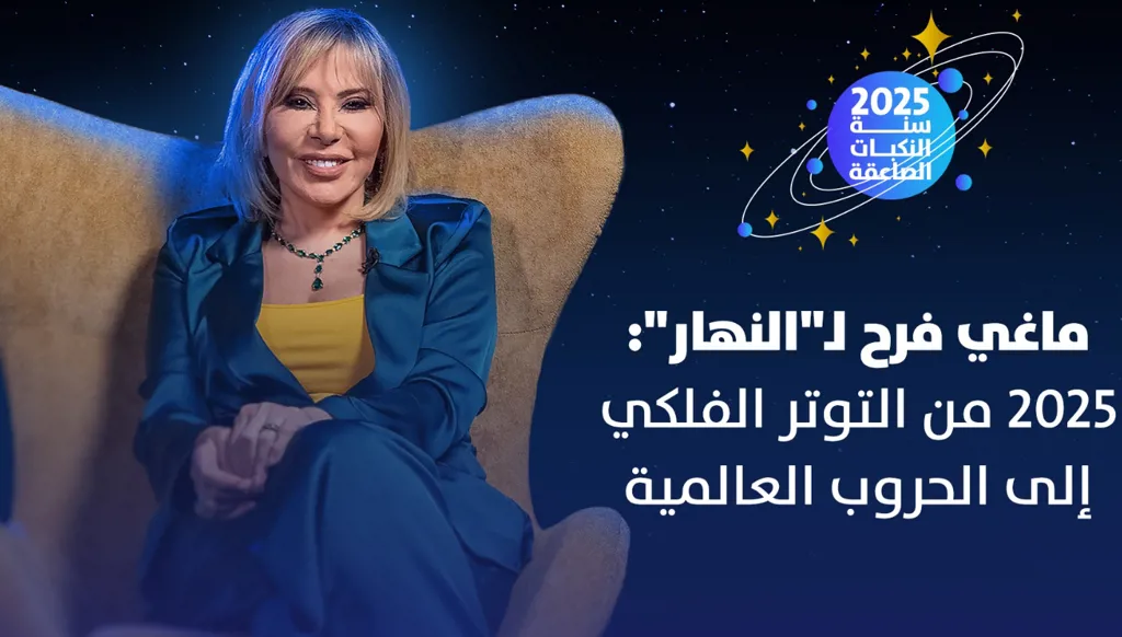 مقابلة خاصة لـ"النهار" مع ماغي فرح: 2025 من التوتر الفلكي إلى الحروب العالمية