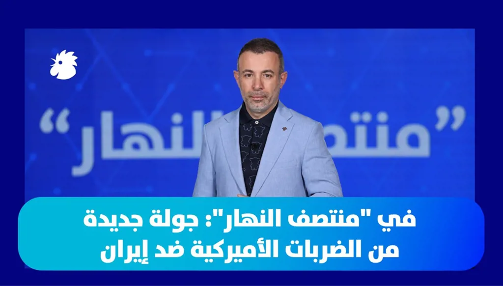 في "منتصف النهار": جولة جديدة من الضربات الأميركية ضد إيران