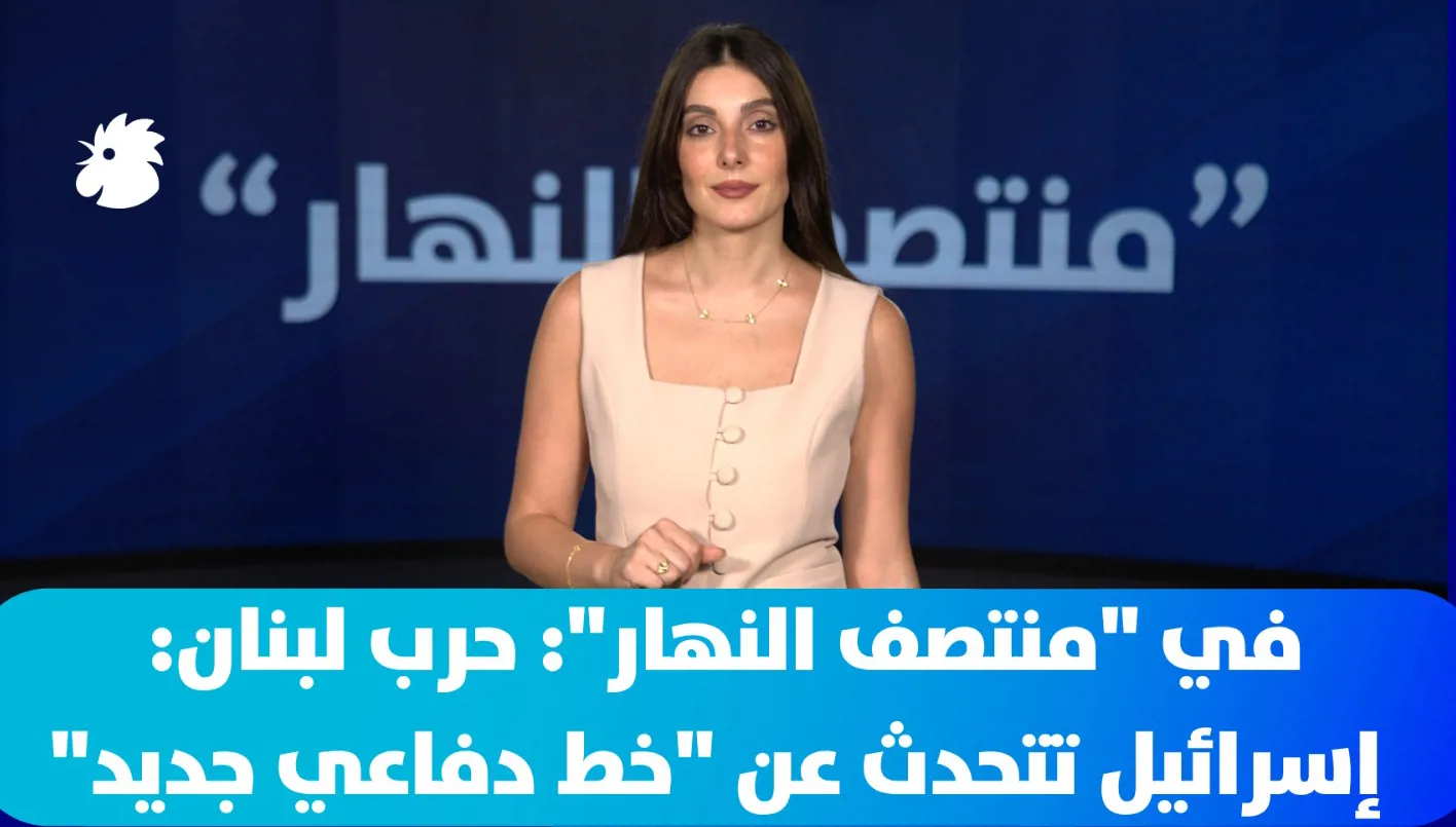 في "منتصف النهار": حرب لبنان... إسرائيل تتحدث عن "خط دفاعي جديد"