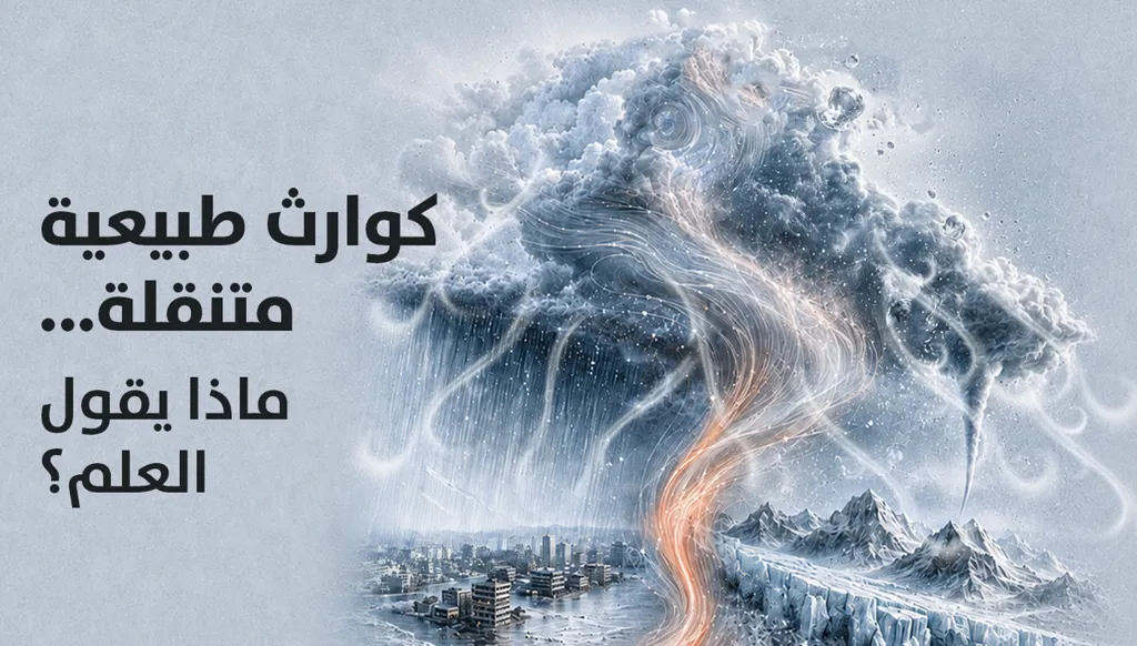 طقس أشد عنفاً وكوارث طبيعية متنقلة... ماذا يقول العلم؟